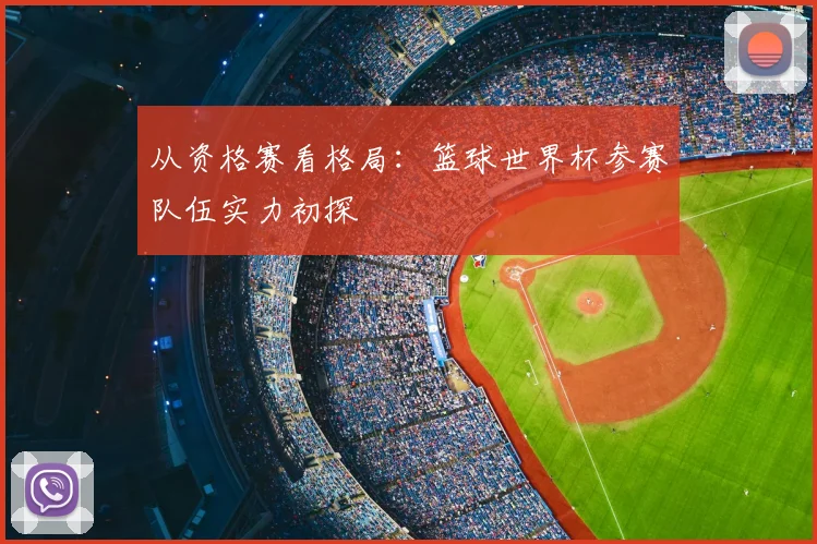 从资格赛看格局:篮球世界杯参赛队伍实力初探