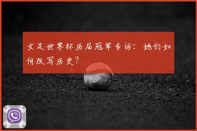 女足世界杯历届冠军专访:她们如何改写历史?